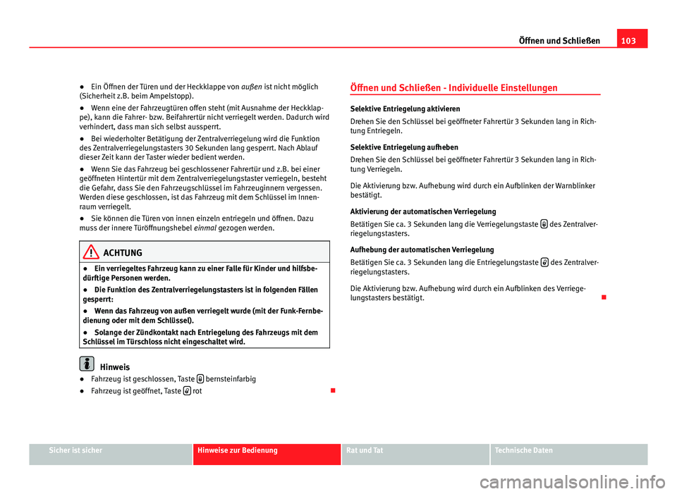 Seat Leon 5D 2009 Betriebsanleitung (in German) 103
Öffnen und Schließen
● Ein Öffnen der Türen und der Heckklappe von außen ist nicht möglich
(Sicherheit z.B. beim Ampelstopp).
● Wenn eine der Fahrzeugtüren offen steht (mit Ausnahme de Seat Leon 5D 2009 Betriebsanleitung (in German) 103
Öffnen und Schließen
● Ein Öffnen der Türen und der Heckklappe von außen ist nicht möglich
(Sicherheit z.B. beim Ampelstopp).
● Wenn eine der Fahrzeugtüren offen steht (mit Ausnahme de