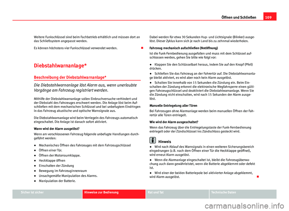 Seat Leon 5D 2008 Betriebsanleitung (in German) 109
Öffnen und Schließen
Weitere Funkschlüssel sind beim Fachbetrieb erhältlich und müssen dort an
das Schließsystem angepasst werden.
Es können höchstens vier Funkschlüssel verwendet werden. Seat Leon 5D 2008 Betriebsanleitung (in German) 109
Öffnen und Schließen
Weitere Funkschlüssel sind beim Fachbetrieb erhältlich und müssen dort an
das Schließsystem angepasst werden.
Es können höchstens vier Funkschlüssel verwendet werden.
