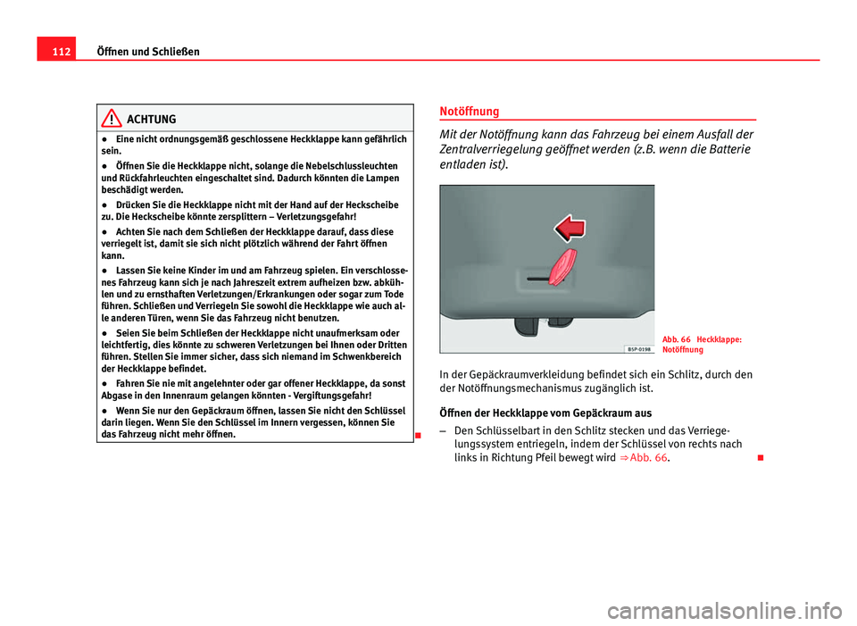 Seat Leon 5D 2008 Betriebsanleitung (in German) 112Öffnen und Schließen
ACHTUNG
● Eine nicht ordnungsgemäß geschlossene Heckklappe kann gefährlich
sein.
● Öffnen Sie die Heckklappe nicht, solange die Nebelschlussleuchten
und Rückfahrleuc Seat Leon 5D 2008 Betriebsanleitung (in German) 112Öffnen und Schließen
ACHTUNG
● Eine nicht ordnungsgemäß geschlossene Heckklappe kann gefährlich
sein.
● Öffnen Sie die Heckklappe nicht, solange die Nebelschlussleuchten
und Rückfahrleuc
