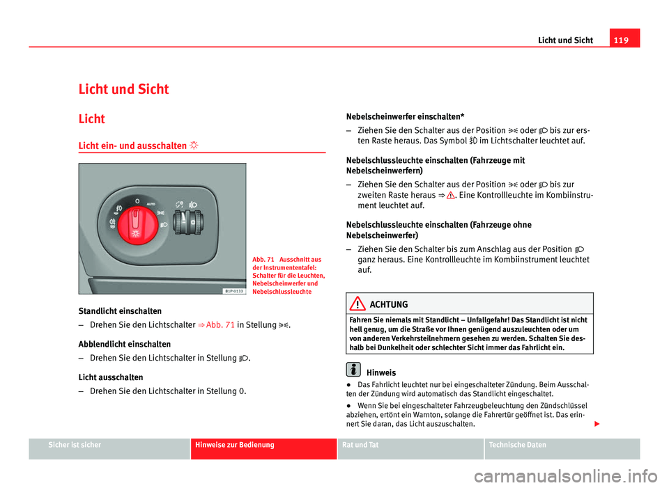 Seat Leon 5D 2009 Betriebsanleitung (in German) 119
Licht und Sicht
Licht und Sicht Licht
Licht ein- und ausschalten
Abb. 71 Ausschnitt aus
der Instrumententafel:
Schalter für die Leuchten,
Nebelscheinwerfer und
Nebelschlussleuchte
Standlich Seat Leon 5D 2009 Betriebsanleitung (in German) 119
Licht und Sicht
Licht und Sicht Licht
Licht ein- und ausschalten
Abb. 71 Ausschnitt aus
der Instrumententafel:
Schalter für die Leuchten,
Nebelscheinwerfer und
Nebelschlussleuchte
Standlich