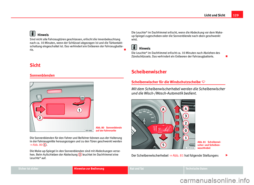 Seat Leon 5D 2009 Betriebsanleitung (in German) 129
Licht und Sicht
Hinweis
Sind nicht alle Fahrzeugtüren geschlossen, erlischt die Innenbeleuchtung
nach ca. 10 Minuten, wenn der Schlüssel abgezogen ist und die Türkontakt-
schaltung eingeschalte Seat Leon 5D 2009 Betriebsanleitung (in German) 129
Licht und Sicht
Hinweis
Sind nicht alle Fahrzeugtüren geschlossen, erlischt die Innenbeleuchtung
nach ca. 10 Minuten, wenn der Schlüssel abgezogen ist und die Türkontakt-
schaltung eingeschalte