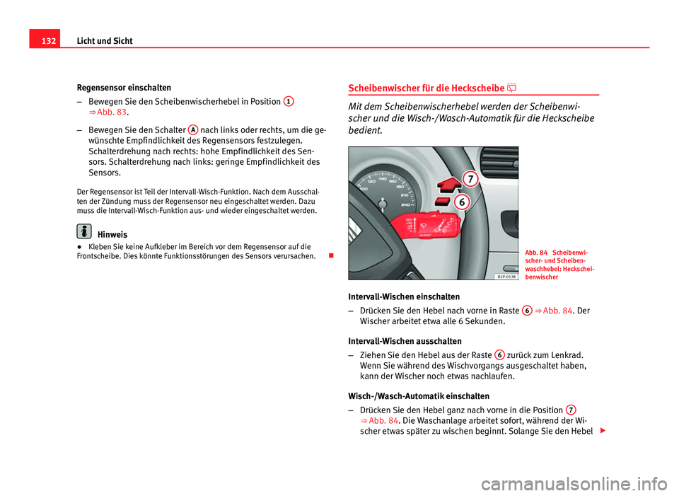 Seat Leon 5D 2009 Betriebsanleitung (in German) 132Licht und Sicht
Regensensor einschalten
–Bewegen Sie den Scheibenwischerhebel in Position 1
⇒ Abb. 83.
– Bewegen Sie den Schalter A
nach links oder rechts, um die ge-
wünschte Empfindli Seat Leon 5D 2009 Betriebsanleitung (in German) 132Licht und Sicht
Regensensor einschalten
–Bewegen Sie den Scheibenwischerhebel in Position 1
⇒ Abb. 83.
– Bewegen Sie den Schalter A
nach links oder rechts, um die ge-
wünschte Empfindli