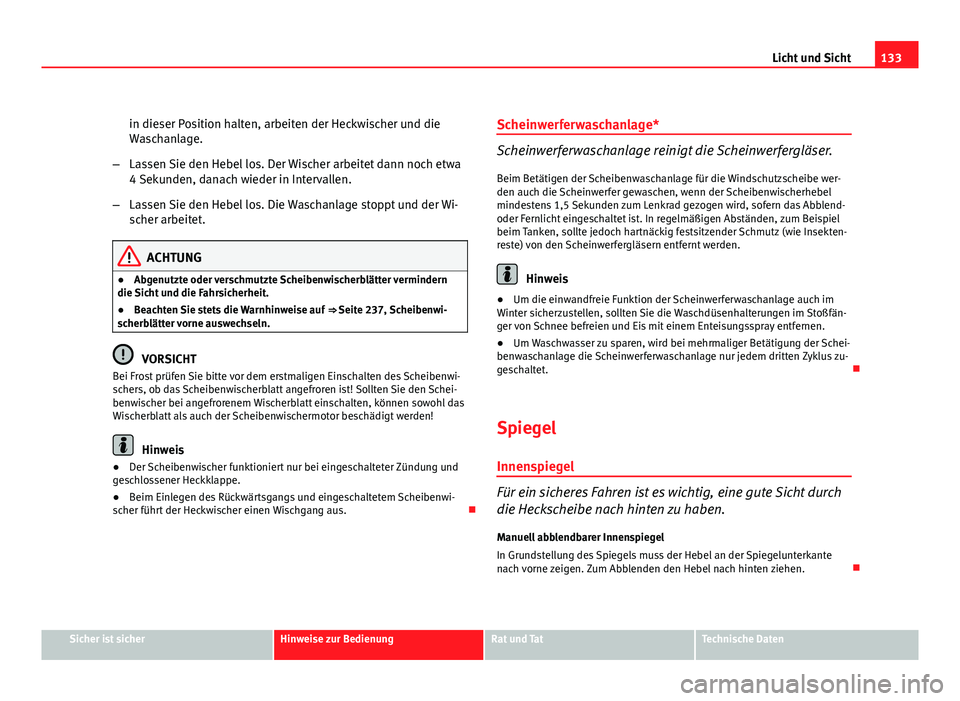 Seat Leon 5D 2009 Betriebsanleitung (in German) 133
Licht und Sicht
in dieser Position halten, arbeiten der Heckwischer und die
Waschanlage.
– Lassen Sie den Hebel los. Der Wischer arbeitet dann noch etwa
4 Sekunden, danach wieder in Intervallen. Seat Leon 5D 2009 Betriebsanleitung (in German) 133
Licht und Sicht
in dieser Position halten, arbeiten der Heckwischer und die
Waschanlage.
– Lassen Sie den Hebel los. Der Wischer arbeitet dann noch etwa
4 Sekunden, danach wieder in Intervallen.