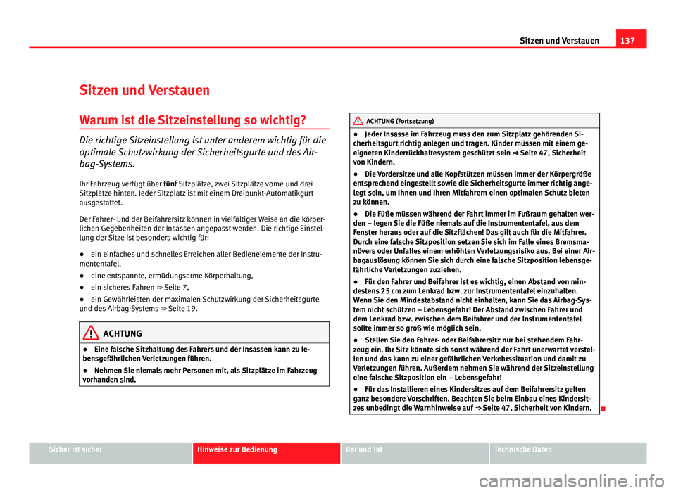 Seat Leon 5D 2009 Betriebsanleitung (in German) 137
Sitzen und Verstauen
Sitzen und Verstauen Warum ist die Sitzeinstellung so wichtig?
Die richtige Sitzeinstellung ist unter anderem wichtig für die
optimale Schutzwirkung der Sicherheitsgurte und Seat Leon 5D 2009 Betriebsanleitung (in German) 137
Sitzen und Verstauen
Sitzen und Verstauen Warum ist die Sitzeinstellung so wichtig?
Die richtige Sitzeinstellung ist unter anderem wichtig für die
optimale Schutzwirkung der Sicherheitsgurte und