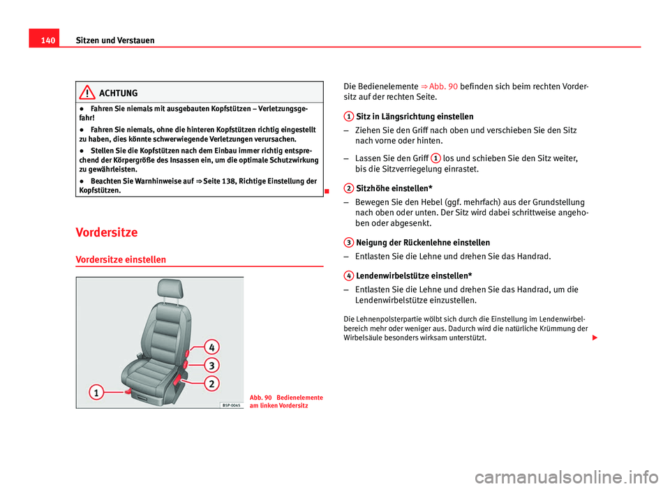 Seat Leon 5D 2009 Betriebsanleitung (in German) 140Sitzen und Verstauen
ACHTUNG
● Fahren Sie niemals mit ausgebauten Kopfstützen – Verletzungsge-
fahr!
● Fahren Sie niemals, ohne die hinteren Kopfstützen richtig eingestellt
zu haben, dies k Seat Leon 5D 2009 Betriebsanleitung (in German) 140Sitzen und Verstauen
ACHTUNG
● Fahren Sie niemals mit ausgebauten Kopfstützen – Verletzungsge-
fahr!
● Fahren Sie niemals, ohne die hinteren Kopfstützen richtig eingestellt
zu haben, dies k