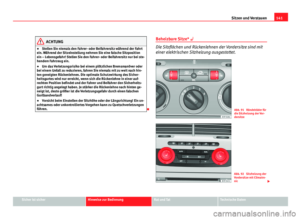 Seat Leon 5D 2009 Betriebsanleitung (in German) 141
Sitzen und Verstauen
ACHTUNG
● Stellen Sie niemals den Fahrer- oder Beifahrersitz während der Fahrt
ein. Während der Sitzeinstellung nehmen Sie eine falsche Sitzposition
ein – Lebensgefahr! Seat Leon 5D 2009 Betriebsanleitung (in German) 141
Sitzen und Verstauen
ACHTUNG
● Stellen Sie niemals den Fahrer- oder Beifahrersitz während der Fahrt
ein. Während der Sitzeinstellung nehmen Sie eine falsche Sitzposition
ein – Lebensgefahr!