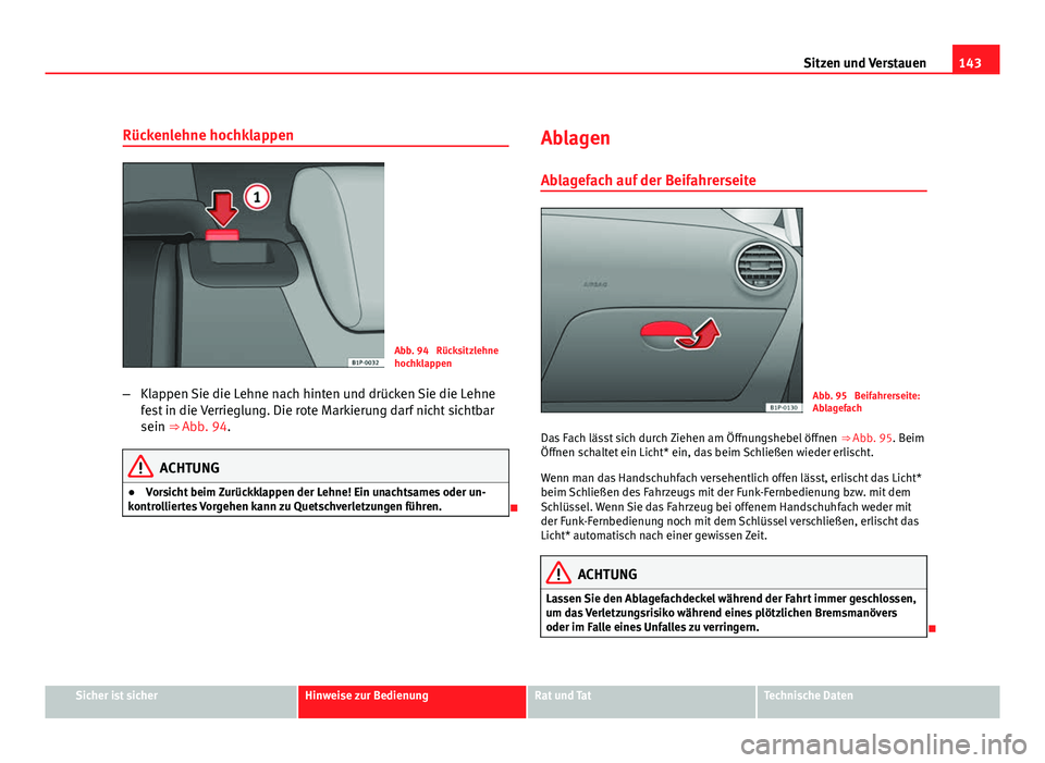 Seat Leon 5D 2009 Betriebsanleitung (in German) 143
Sitzen und Verstauen
Rückenlehne hochklappen
Abb. 94 Rücksitzlehne
hochklappen
– Klappen Sie die Lehne nach hinten und drücken Sie die Lehne
fest in die Verrieglung. Die rote Markierung darf Seat Leon 5D 2009 Betriebsanleitung (in German) 143
Sitzen und Verstauen
Rückenlehne hochklappen
Abb. 94 Rücksitzlehne
hochklappen
– Klappen Sie die Lehne nach hinten und drücken Sie die Lehne
fest in die Verrieglung. Die rote Markierung darf