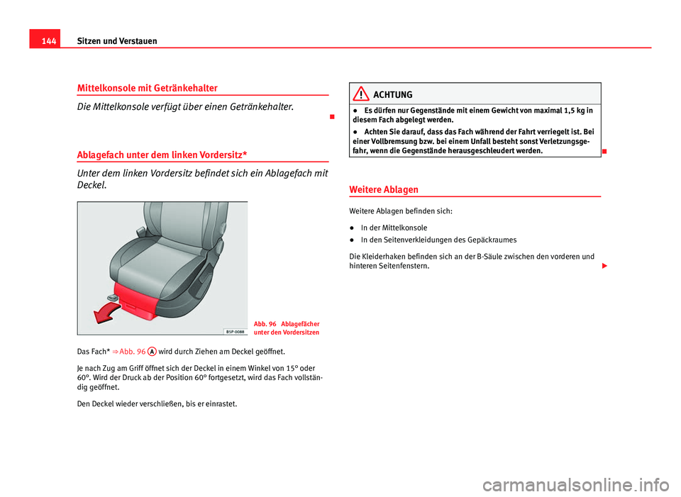 Seat Leon 5D 2009 Betriebsanleitung (in German) 144Sitzen und Verstauen
Mittelkonsole mit Getränkehalter
Die Mittelkonsole verfügt über einen Getränkehalter.
Ablagefach unter dem linken Vordersitz*
Unter dem linken Vordersitz befindet sich Seat Leon 5D 2009 Betriebsanleitung (in German) 144Sitzen und Verstauen
Mittelkonsole mit Getränkehalter
Die Mittelkonsole verfügt über einen Getränkehalter.
Ablagefach unter dem linken Vordersitz*
Unter dem linken Vordersitz befindet sich