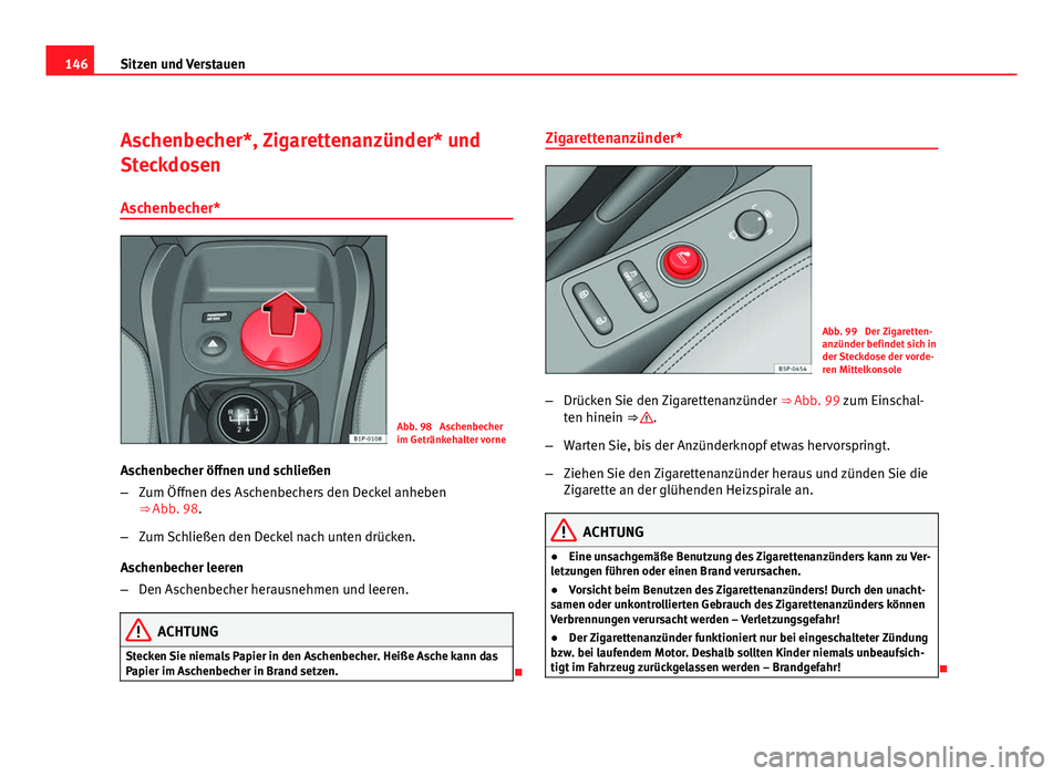 Seat Leon 5D 2009 Betriebsanleitung (in German) 146Sitzen und Verstauen
Aschenbecher*, Zigarettenanzünder* und
Steckdosen
Aschenbecher*
Abb. 98 Aschenbecher
im Getränkehalter vorne
Aschenbecher öffnen und schließen
– Zum Öffnen des Aschenbe Seat Leon 5D 2009 Betriebsanleitung (in German) 146Sitzen und Verstauen
Aschenbecher*, Zigarettenanzünder* und
Steckdosen
Aschenbecher*
Abb. 98 Aschenbecher
im Getränkehalter vorne
Aschenbecher öffnen und schließen
– Zum Öffnen des Aschenbe