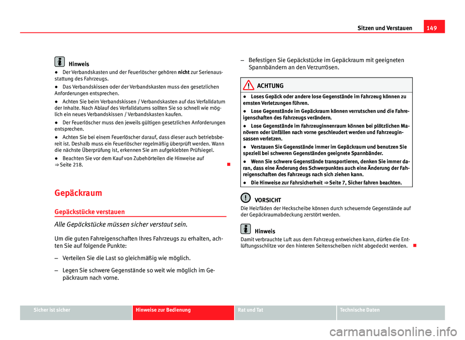 Seat Leon 5D 2009 Betriebsanleitung (in German) 149
Sitzen und Verstauen
Hinweis
● Der Verbandskasten und der Feuerlöscher gehören nicht zur Serienaus-
stattung des Fahrzeugs.
● Das Verbandskissen oder der Verbandskasten muss den gesetzliche Seat Leon 5D 2009 Betriebsanleitung (in German) 149
Sitzen und Verstauen
Hinweis
● Der Verbandskasten und der Feuerlöscher gehören nicht zur Serienaus-
stattung des Fahrzeugs.
● Das Verbandskissen oder der Verbandskasten muss den gesetzliche