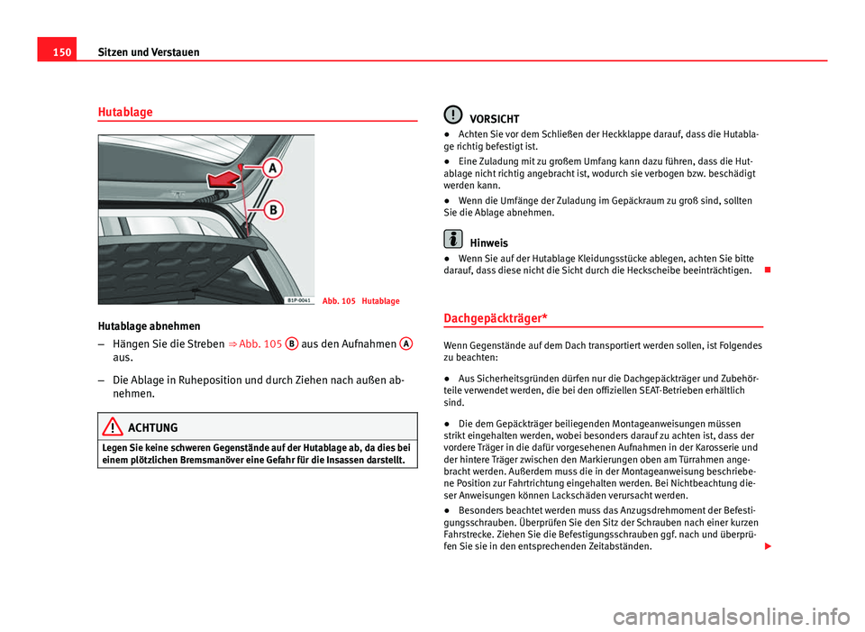 Seat Leon 5D 2009 Betriebsanleitung (in German) 150Sitzen und Verstauen
Hutablage
Abb. 105 Hutablage
Hutablage abnehmen
– Hängen Sie die Streben ⇒ Abb. 105 B
aus den Aufnahmen Aaus.
– Die Ablage in Ruheposition und durch Ziehen nach au Seat Leon 5D 2009 Betriebsanleitung (in German) 150Sitzen und Verstauen
Hutablage
Abb. 105 Hutablage
Hutablage abnehmen
– Hängen Sie die Streben ⇒ Abb. 105 B
aus den Aufnahmen Aaus.
– Die Ablage in Ruheposition und durch Ziehen nach au