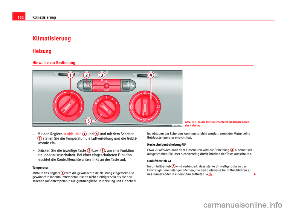 Seat Leon 5D 2009 Betriebsanleitung (in German) 152Klimatisierung
Klimatisierung
HeizungHinweise zur Bedienung
Abb. 106 In der Instrumententafel: Bedienelemente
der Heizung
– Mit den Reglern ⇒ Abb. 106 1
und 4 und mit dem Schalter
5 stelle Seat Leon 5D 2009 Betriebsanleitung (in German) 152Klimatisierung
Klimatisierung
HeizungHinweise zur Bedienung
Abb. 106 In der Instrumententafel: Bedienelemente
der Heizung
– Mit den Reglern ⇒ Abb. 106 1
und 4 und mit dem Schalter
5 stelle