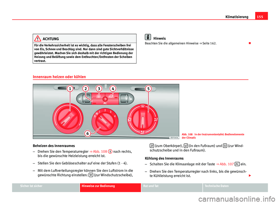Seat Leon 5D 2009 Betriebsanleitung (in German) 155
Klimatisierung
ACHTUNG
Für die Verkehrssicherheit ist es wichtig, dass alle Fensterscheiben frei
von Eis, Schnee und Beschlag sind. Nur dann sind gute Sichtverhältnisse
gewährleistet. Machen Si Seat Leon 5D 2009 Betriebsanleitung (in German) 155
Klimatisierung
ACHTUNG
Für die Verkehrssicherheit ist es wichtig, dass alle Fensterscheiben frei
von Eis, Schnee und Beschlag sind. Nur dann sind gute Sichtverhältnisse
gewährleistet. Machen Si