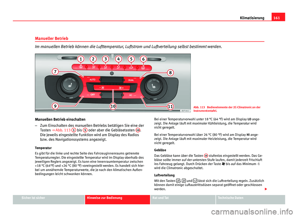 Seat Leon 5D 2009  Betriebsanleitung (in German) 161
Klimatisierung
Manueller Betrieb
Im manuellen Betrieb können die Lufttemperatur, Luftstrom und Luftverteilung selbst bestimmt werden.
Abb. 113  Bedienelemente der 2C-Climatronic an der
Instrument