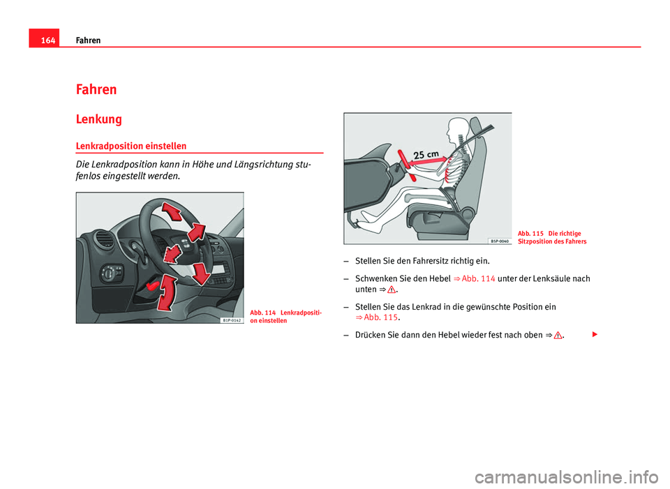 Seat Leon 5D 2009  Betriebsanleitung (in German) 164Fahren
Fahren
Lenkung
Lenkradposition einstellen
Die Lenkradposition kann in Höhe und Längsrichtung stu-
fenlos eingestellt werden.
Abb. 114  Lenkradpositi-
on einstellen
Abb. 115  Die richtige
S