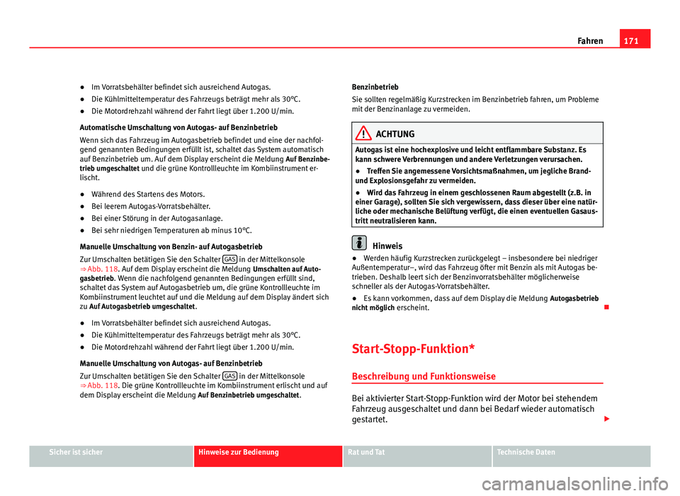 Seat Leon 5D 2010  Betriebsanleitung (in German) 171
Fahren
● Im Vorratsbehälter befindet sich ausreichend Autogas.
● Die Kühlmitteltemperatur des Fahrzeugs beträgt mehr als 30°C.
● Die Motordrehzahl während der Fahrt liegt über 1.200 U/