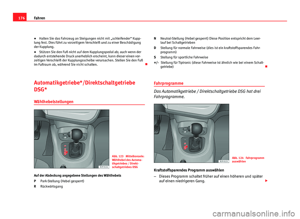 Seat Leon 5D 2009 Betriebsanleitung (in German) 176Fahren
● Halten Sie das Fahrzeug an Steigungen nicht mit „schleifender“ Kupp-
lung fest. Dies führt zu vorzeitigem Verschleiß und zu einer Beschädigung
der Kupplung.
● Stützen Sie den Seat Leon 5D 2009 Betriebsanleitung (in German) 176Fahren
● Halten Sie das Fahrzeug an Steigungen nicht mit „schleifender“ Kupp-
lung fest. Dies führt zu vorzeitigem Verschleiß und zu einer Beschädigung
der Kupplung.
● Stützen Sie den