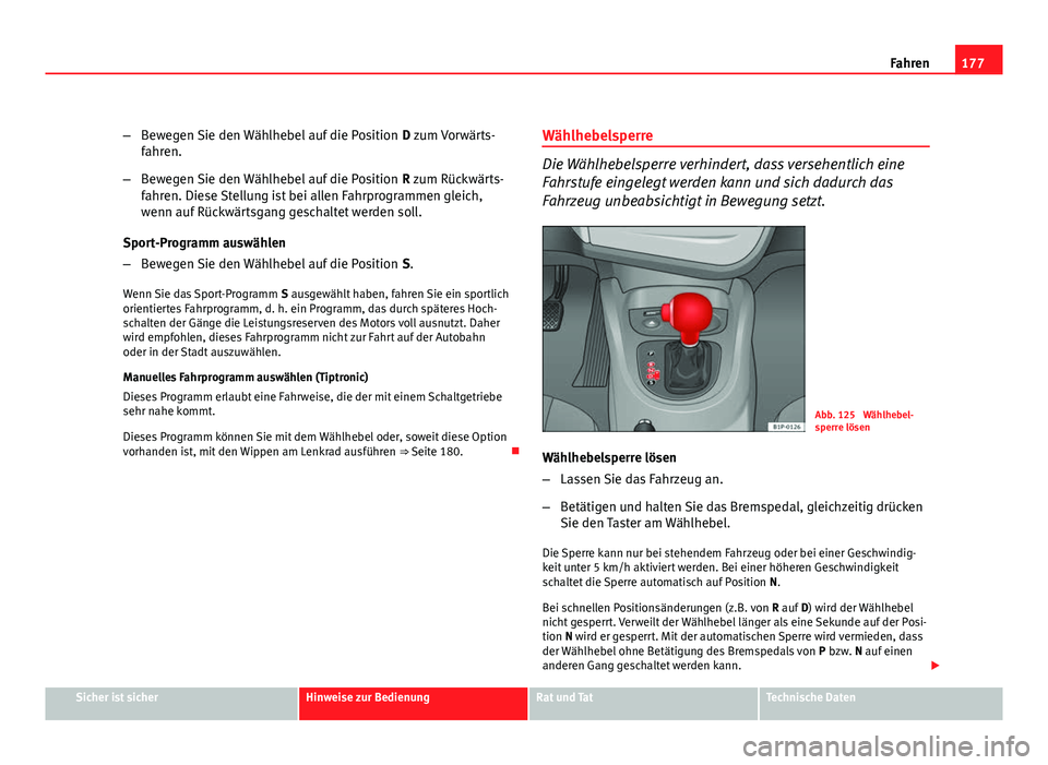 Seat Leon 5D 2009 Betriebsanleitung (in German) 177
Fahren
– Bewegen Sie den Wählhebel auf die Position D zum Vorwärts-
fahren.
– Bewegen Sie den Wählhebel auf die Position R zum Rückwärts-
fahren. Diese Stellung ist bei allen Fahrprogra Seat Leon 5D 2009 Betriebsanleitung (in German) 177
Fahren
– Bewegen Sie den Wählhebel auf die Position D zum Vorwärts-
fahren.
– Bewegen Sie den Wählhebel auf die Position R zum Rückwärts-
fahren. Diese Stellung ist bei allen Fahrprogra