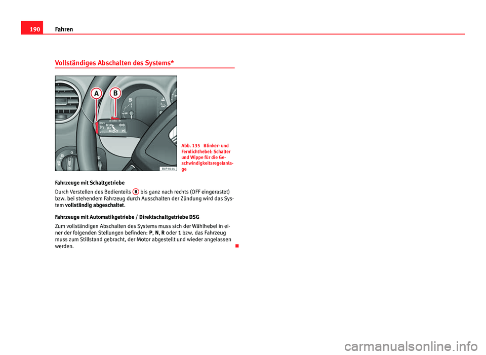 Seat Leon 5D 2009 Betriebsanleitung (in German) 190Fahren
Vollständiges Abschalten des Systems*
Abb. 135 Blinker- und
Fernlichthebel: Schalter
und Wippe für die Ge-
schwindigkeitsregelanla-
ge
Fahrzeuge mit Schaltgetriebe
Durch Verstellen des Be Seat Leon 5D 2009 Betriebsanleitung (in German) 190Fahren
Vollständiges Abschalten des Systems*
Abb. 135 Blinker- und
Fernlichthebel: Schalter
und Wippe für die Ge-
schwindigkeitsregelanla-
ge
Fahrzeuge mit Schaltgetriebe
Durch Verstellen des Be