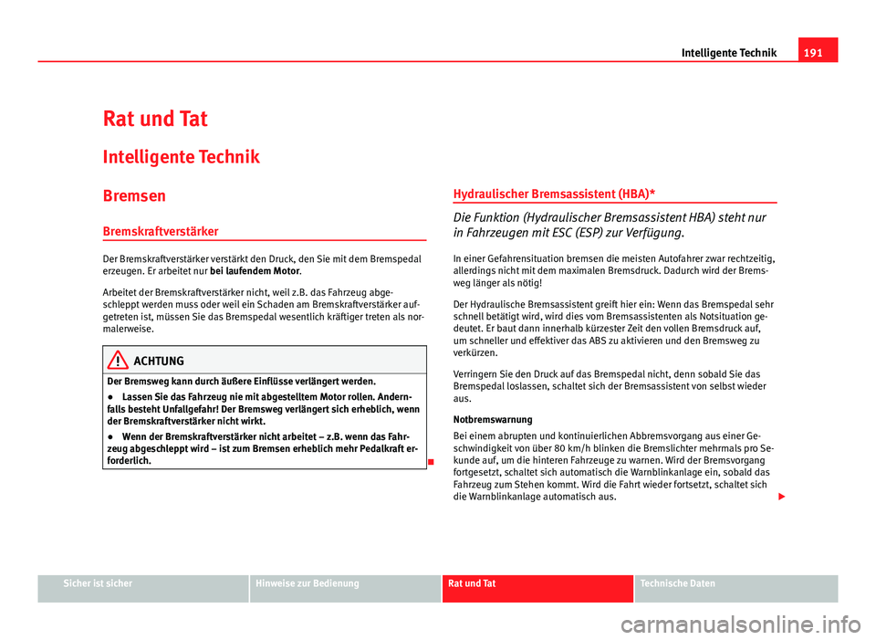 Seat Leon 5D 2009 Betriebsanleitung (in German) 191
Intelligente Technik
Rat und Tat
Intelligente Technik
Bremsen
Bremskraftverstärker
Der Bremskraftverstärker verstärkt den Druck, den Sie mit dem Bremspedal
erzeugen. Er arbeitet nur bei laufen Seat Leon 5D 2009 Betriebsanleitung (in German) 191
Intelligente Technik
Rat und Tat
Intelligente Technik
Bremsen
Bremskraftverstärker
Der Bremskraftverstärker verstärkt den Druck, den Sie mit dem Bremspedal
erzeugen. Er arbeitet nur bei laufen
