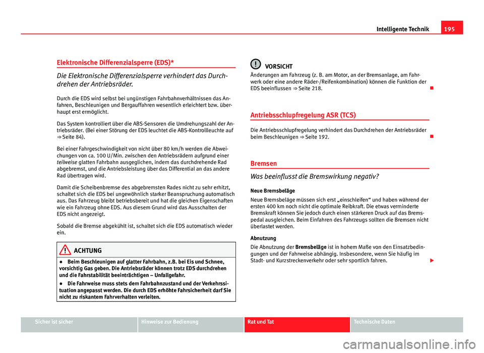 Seat Leon 5D 2009 Betriebsanleitung (in German) 195
Intelligente Technik
Elektronische Differenzialsperre (EDS)*
Die Elektronische Differenzialsperre verhindert das Durch-
drehen der Antriebsräder. Durch die EDS wird selbst bei ungünstigen Fahrba Seat Leon 5D 2009 Betriebsanleitung (in German) 195
Intelligente Technik
Elektronische Differenzialsperre (EDS)*
Die Elektronische Differenzialsperre verhindert das Durch-
drehen der Antriebsräder. Durch die EDS wird selbst bei ungünstigen Fahrba