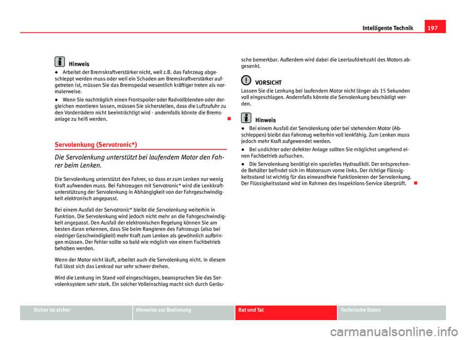 Seat Leon 5D 2009 Betriebsanleitung (in German) 197
Intelligente Technik
Hinweis
● Arbeitet der Bremskraftverstärker nicht, weil z.B. das Fahrzeug abge-
schleppt werden muss oder weil ein Schaden am Bremskraftverstärker auf-
getreten ist, müss Seat Leon 5D 2009 Betriebsanleitung (in German) 197
Intelligente Technik
Hinweis
● Arbeitet der Bremskraftverstärker nicht, weil z.B. das Fahrzeug abge-
schleppt werden muss oder weil ein Schaden am Bremskraftverstärker auf-
getreten ist, müss