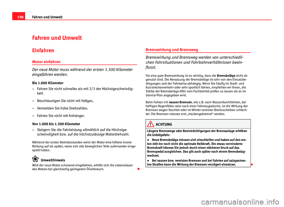 Seat Leon 5D 2009 Betriebsanleitung (in German) 198Fahren und Umwelt
Fahren und Umwelt
Einfahren Motor einfahren
Der neue Motor muss während der ersten 1.500 Kilometer
eingefahren werden.
Bis 1.000 Kilometer
– Fahren Sie nicht schneller als mit Seat Leon 5D 2009 Betriebsanleitung (in German) 198Fahren und Umwelt
Fahren und Umwelt
Einfahren Motor einfahren
Der neue Motor muss während der ersten 1.500 Kilometer
eingefahren werden.
Bis 1.000 Kilometer
– Fahren Sie nicht schneller als mit