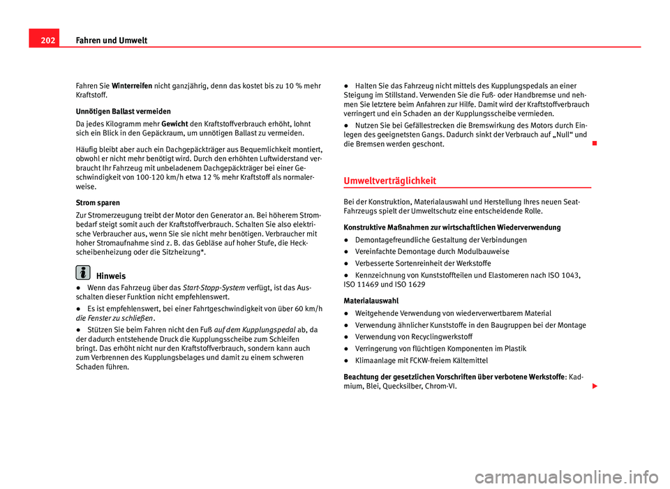 Seat Leon 5D 2010  Betriebsanleitung (in German) 202Fahren und Umwelt
Fahren Sie  Winterreifen nicht ganzjährig, denn das kostet bis zu 10 % mehr
Kraftstoff.
Unnötigen Ballast vermeiden
Da jedes Kilogramm mehr  Gewicht den Kraftstoffverbrauch erh�