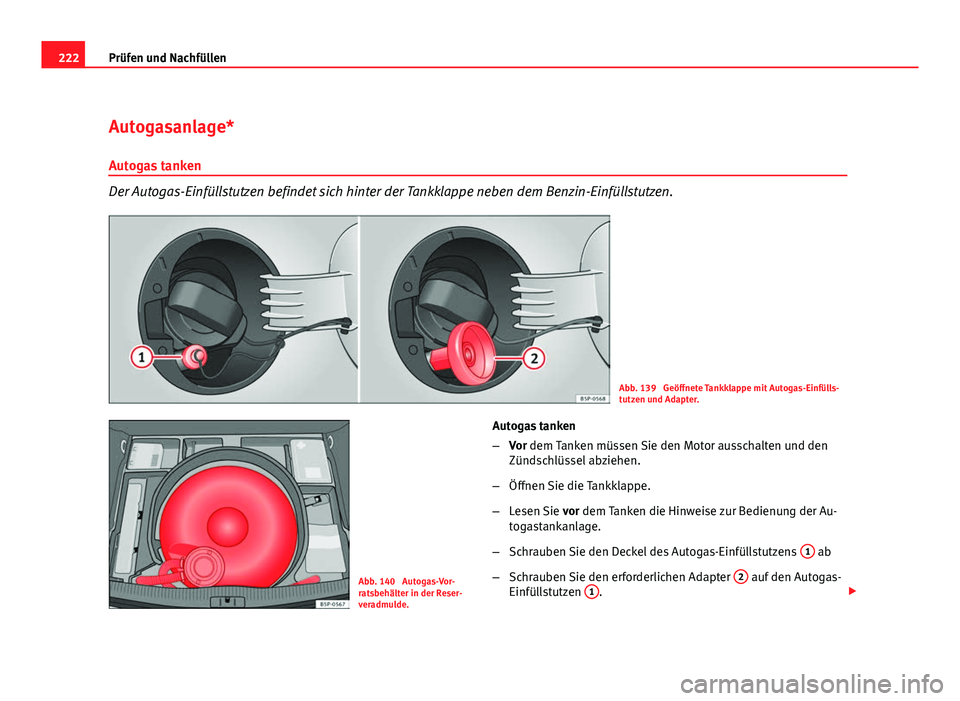 Seat Leon 5D 2009  Betriebsanleitung (in German) 222Prüfen und Nachfüllen
Autogasanlage*
Autogas tanken
Der Autogas-Einfüllstutzen befindet sich hinter der Tankklappe neben dem Benzin-Einfüllstutzen.
Abb. 139  Geöffnete Tankklappe mit Autogas-E