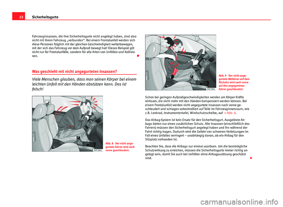Seat Leon 5D 2009 Betriebsanleitung (in German) 22Sicherheitsgurte
Fahrzeuginsassen, die ihre Sicherheitsgurte nicht angelegt haben, sind also
nicht mit ihrem Fahrzeug „verbunden“. Bei einem Frontalunfall werden sich
diese Personen folglich mit Seat Leon 5D 2009 Betriebsanleitung (in German) 22Sicherheitsgurte
Fahrzeuginsassen, die ihre Sicherheitsgurte nicht angelegt haben, sind also
nicht mit ihrem Fahrzeug „verbunden“. Bei einem Frontalunfall werden sich
diese Personen folglich mit