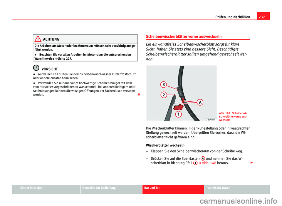 Seat Leon 5D 2009  Betriebsanleitung (in German) 237
Prüfen und Nachfüllen
ACHTUNG
Die Arbeiten am Motor oder im Motorraum müssen sehr vorsichtig ausge-
führt werden.
● Beachten Sie vor allen Arbeiten im Motorraum die entsprechenden
Warnhinwei