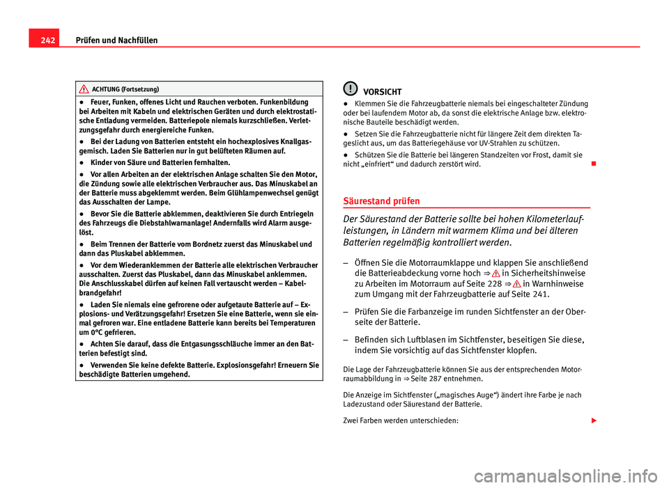 Seat Leon 5D 2009 Betriebsanleitung (in German) 242Prüfen und Nachfüllen
ACHTUNG (Fortsetzung)
● Feuer, Funken, offenes Licht und Rauchen verboten. Funkenbildung
bei Arbeiten mit Kabeln und elektrischen Geräten und durch elektrostati-
sche Ent Seat Leon 5D 2009 Betriebsanleitung (in German) 242Prüfen und Nachfüllen
ACHTUNG (Fortsetzung)
● Feuer, Funken, offenes Licht und Rauchen verboten. Funkenbildung
bei Arbeiten mit Kabeln und elektrischen Geräten und durch elektrostati-
sche Ent