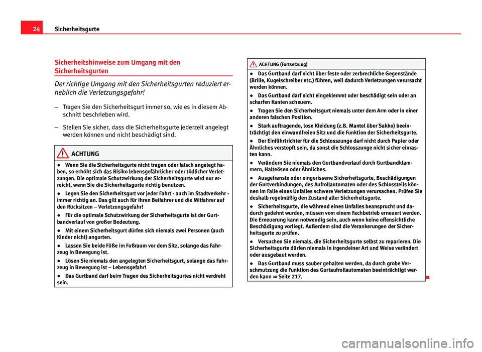 Seat Leon 5D 2009 Betriebsanleitung (in German) 24Sicherheitsgurte
Sicherheitshinweise zum Umgang mit den
Sicherheitsgurten
Der richtige Umgang mit den Sicherheitsgurten reduziert er-
heblich die Verletzungsgefahr!
– Tragen Sie den Sicherheitsgur Seat Leon 5D 2009 Betriebsanleitung (in German) 24Sicherheitsgurte
Sicherheitshinweise zum Umgang mit den
Sicherheitsgurten
Der richtige Umgang mit den Sicherheitsgurten reduziert er-
heblich die Verletzungsgefahr!
– Tragen Sie den Sicherheitsgur