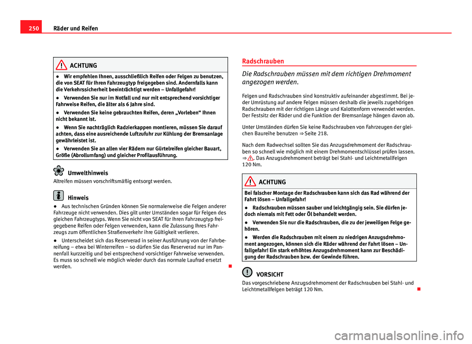 Seat Leon 5D 2008  Betriebsanleitung (in German) 250Räder und Reifen
ACHTUNG
● Wir empfehlen Ihnen, ausschließlich Reifen oder Felgen zu benutzen,
die von SEAT für Ihren Fahrzeugtyp freigegeben sind. Andernfalls kann
die Verkehrssicherheit beei