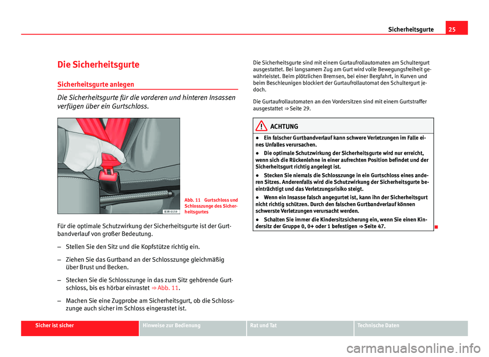 Seat Leon 5D 2009 Betriebsanleitung (in German) 25
Sicherheitsgurte
Die Sicherheitsgurte Sicherheitsgurte anlegen
Die Sicherheitsgurte für die vorderen und hinteren Insassen
verfügen über ein Gurtschloss.
Abb. 11 Gurtschloss und
Schlosszunge de Seat Leon 5D 2009 Betriebsanleitung (in German) 25
Sicherheitsgurte
Die Sicherheitsgurte Sicherheitsgurte anlegen
Die Sicherheitsgurte für die vorderen und hinteren Insassen
verfügen über ein Gurtschloss.
Abb. 11 Gurtschloss und
Schlosszunge de