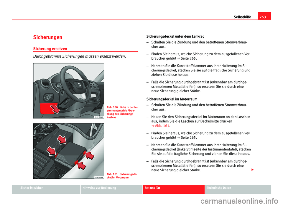 Seat Leon 5D 2009 Betriebsanleitung (in German) 263
Selbsthilfe
Sicherungen
Sicherung ersetzen
Durchgebrannte Sicherungen müssen ersetzt werden.
Abb. 160 Links in der In-
strumententafel: Abde-
ckung des Sicherungs-
kastens
Abb. 161 Sicherungsde Seat Leon 5D 2009 Betriebsanleitung (in German) 263
Selbsthilfe
Sicherungen
Sicherung ersetzen
Durchgebrannte Sicherungen müssen ersetzt werden.
Abb. 160 Links in der In-
strumententafel: Abde-
ckung des Sicherungs-
kastens
Abb. 161 Sicherungsde