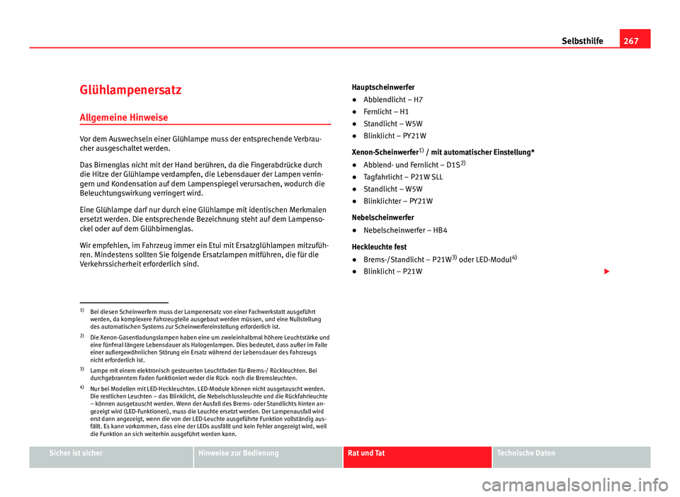 Seat Leon 5D 2009 Betriebsanleitung (in German) 267
Selbsthilfe
Glühlampenersatz
Allgemeine Hinweise
Vor dem Auswechseln einer Glühlampe muss der entsprechende Verbrau-
cher ausgeschaltet werden.
Das Birnenglas nicht mit der Hand berühren, da di Seat Leon 5D 2009 Betriebsanleitung (in German) 267
Selbsthilfe
Glühlampenersatz
Allgemeine Hinweise
Vor dem Auswechseln einer Glühlampe muss der entsprechende Verbrau-
cher ausgeschaltet werden.
Das Birnenglas nicht mit der Hand berühren, da di