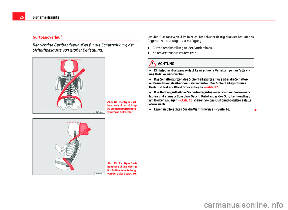 Seat Leon 5D 2009 Betriebsanleitung (in German) 26Sicherheitsgurte
Gurtbandverlauf
Der richtige Gurtbandverlauf ist für die Schutzwirkung der
Sicherheitsgurte von großer Bedeutung.
Abb. 12 Richtiger Gurt-
bandverlauf und richtige
Kopfstützenein Seat Leon 5D 2009 Betriebsanleitung (in German) 26Sicherheitsgurte
Gurtbandverlauf
Der richtige Gurtbandverlauf ist für die Schutzwirkung der
Sicherheitsgurte von großer Bedeutung.
Abb. 12 Richtiger Gurt-
bandverlauf und richtige
Kopfstützenein