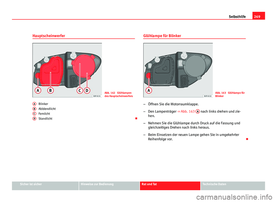 Seat Leon 5D 2009 Betriebsanleitung (in German) 269
Selbsthilfe
Hauptscheinwerfer
Abb. 162 Glühlampen
des Hauptscheinwerfers
Blinker
Abblendlicht
Fernlicht
Standlicht
A
BCD
Glühlampe für Blinker
Abb. 163 Glühlampe für
Blinker
– Öffnen Seat Leon 5D 2009 Betriebsanleitung (in German) 269
Selbsthilfe
Hauptscheinwerfer
Abb. 162 Glühlampen
des Hauptscheinwerfers
Blinker
Abblendlicht
Fernlicht
Standlicht
A
BCD
Glühlampe für Blinker
Abb. 163 Glühlampe für
Blinker
– Öffnen