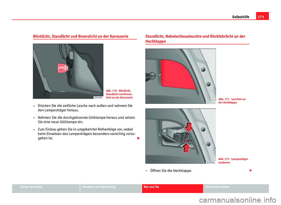 Seat Leon 5D 2009 Betriebsanleitung (in German) 273
Selbsthilfe
Blinklicht, Standlicht und Bremslicht an der Karosserie
Abb. 170 Blinklicht,
Standlicht und Brems-
licht an der Karosserie
– Drücken Sie die seitliche Lasche nach außen und nehmen Seat Leon 5D 2009 Betriebsanleitung (in German) 273
Selbsthilfe
Blinklicht, Standlicht und Bremslicht an der Karosserie
Abb. 170 Blinklicht,
Standlicht und Brems-
licht an der Karosserie
– Drücken Sie die seitliche Lasche nach außen und nehmen