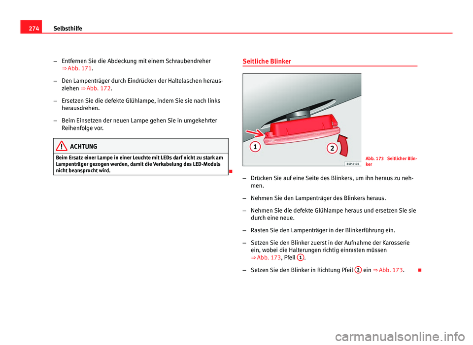 Seat Leon 5D 2009 Betriebsanleitung (in German) 274Selbsthilfe
–Entfernen Sie die Abdeckung mit einem Schraubendreher
⇒ Abb. 171.
– Den Lampenträger durch Eindrücken der Haltelaschen heraus-
ziehen ⇒ Abb. 172.
– Ersetzen Sie die def Seat Leon 5D 2009 Betriebsanleitung (in German) 274Selbsthilfe
–Entfernen Sie die Abdeckung mit einem Schraubendreher
⇒ Abb. 171.
– Den Lampenträger durch Eindrücken der Haltelaschen heraus-
ziehen ⇒ Abb. 172.
– Ersetzen Sie die def