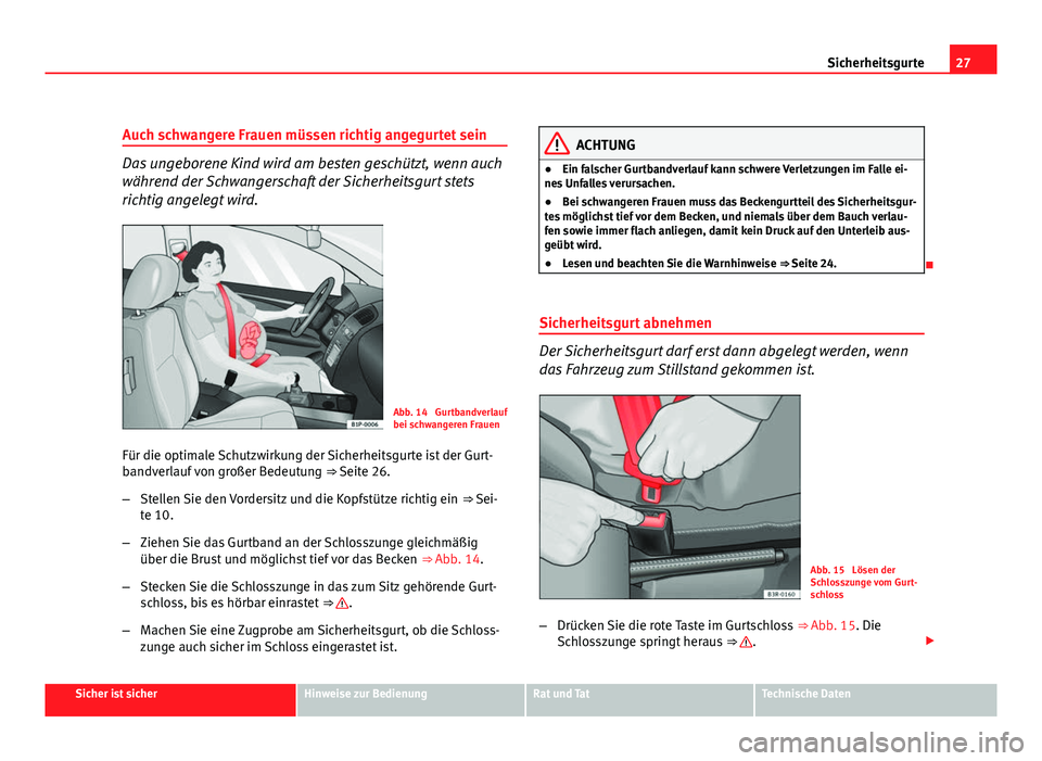 Seat Leon 5D 2009 Betriebsanleitung (in German) 27
Sicherheitsgurte
Auch schwangere Frauen müssen richtig angegurtet sein
Das ungeborene Kind wird am besten geschützt, wenn auch
während der Schwangerschaft der Sicherheitsgurt stets
richtig angel Seat Leon 5D 2009 Betriebsanleitung (in German) 27
Sicherheitsgurte
Auch schwangere Frauen müssen richtig angegurtet sein
Das ungeborene Kind wird am besten geschützt, wenn auch
während der Schwangerschaft der Sicherheitsgurt stets
richtig angel