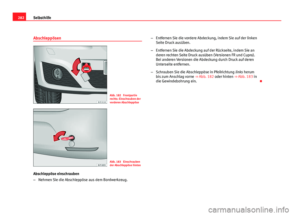 Seat Leon 5D 2009 Betriebsanleitung (in German) 282Selbsthilfe
Abschleppösen
Abb. 182 Frontpartie
rechts: Einschrauben der
vorderen Abschleppöse
Abb. 183 Einschrauben
der Abschleppöse hinten
Abschleppöse einschrauben
– Nehmen Sie die Abschl Seat Leon 5D 2009 Betriebsanleitung (in German) 282Selbsthilfe
Abschleppösen
Abb. 182 Frontpartie
rechts: Einschrauben der
vorderen Abschleppöse
Abb. 183 Einschrauben
der Abschleppöse hinten
Abschleppöse einschrauben
– Nehmen Sie die Abschl