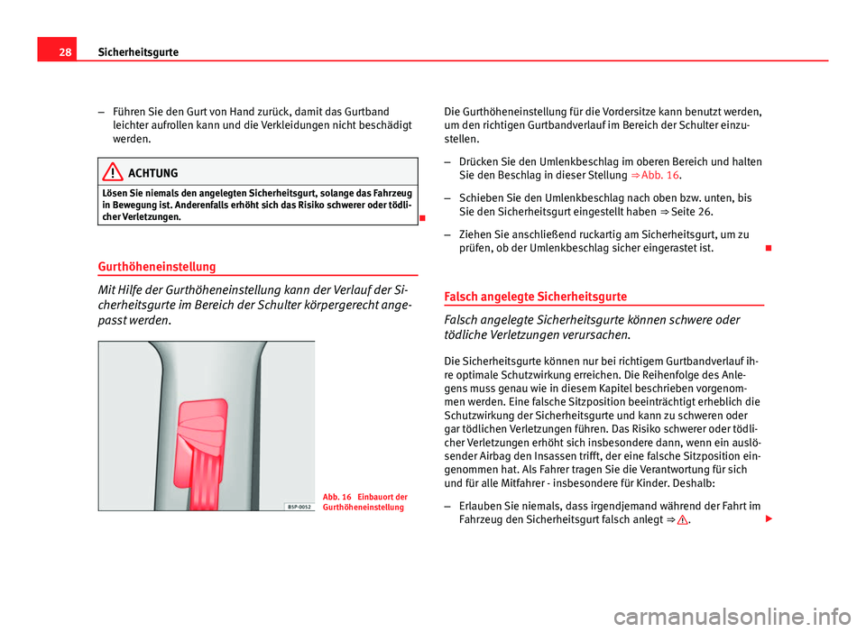 Seat Leon 5D 2009 Betriebsanleitung (in German) 28Sicherheitsgurte
–Führen Sie den Gurt von Hand zurück, damit das Gurtband
leichter aufrollen kann und die Verkleidungen nicht beschädigt
werden.
ACHTUNG
Lösen Sie niemals den angelegten Sicher Seat Leon 5D 2009 Betriebsanleitung (in German) 28Sicherheitsgurte
–Führen Sie den Gurt von Hand zurück, damit das Gurtband
leichter aufrollen kann und die Verkleidungen nicht beschädigt
werden.
ACHTUNG
Lösen Sie niemals den angelegten Sicher