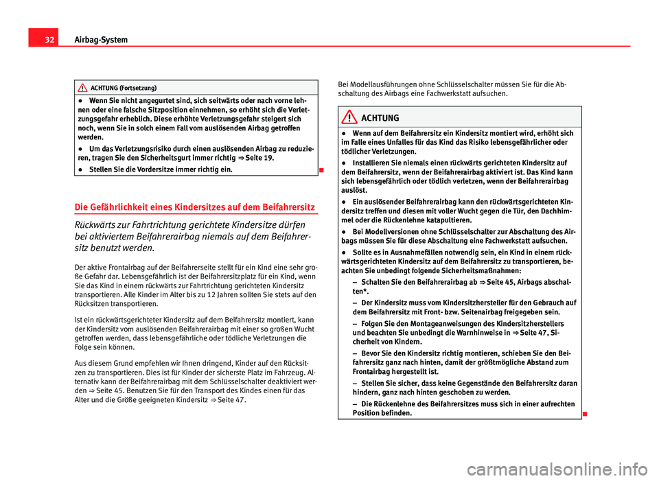 Seat Leon 5D 2010  Betriebsanleitung (in German) 32Airbag-System
ACHTUNG (Fortsetzung)
● Wenn Sie nicht angegurtet sind, sich seitwärts oder nach vorne leh-
nen oder eine falsche Sitzposition einnehmen, so erhöht sich die Verlet-
zungsgefahr erh