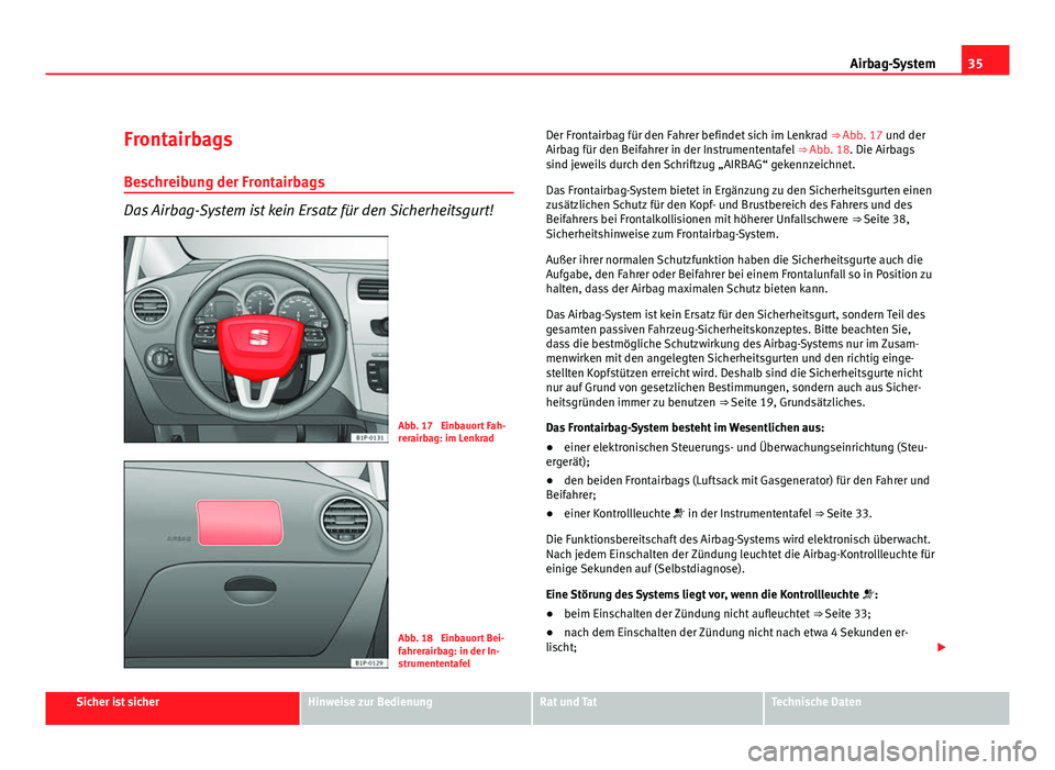 Seat Leon 5D 2009 Betriebsanleitung (in German) 35
Airbag-System
Frontairbags
Beschreibung der Frontairbags
Das Airbag-System ist kein Ersatz für den Sicherheitsgurt!
Abb. 17 Einbauort Fah-
rerairbag: im Lenkrad
Abb. 18 Einbauort Bei-
fahrerairb Seat Leon 5D 2009 Betriebsanleitung (in German) 35
Airbag-System
Frontairbags
Beschreibung der Frontairbags
Das Airbag-System ist kein Ersatz für den Sicherheitsgurt!
Abb. 17 Einbauort Fah-
rerairbag: im Lenkrad
Abb. 18 Einbauort Bei-
fahrerairb