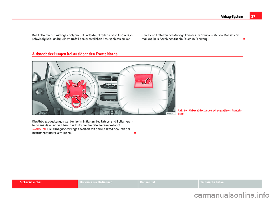 Seat Leon 5D 2009 Betriebsanleitung (in German) 37
Airbag-System
Das Entfalten des Airbags erfolgt in Sekundenbruchteilen und mit hoher Ge-
schwindigkeit, um bei einem Unfall den zusätzlichen Schutz bieten zu kön- nen. Beim Entfalten des Airbags Seat Leon 5D 2009 Betriebsanleitung (in German) 37
Airbag-System
Das Entfalten des Airbags erfolgt in Sekundenbruchteilen und mit hoher Ge-
schwindigkeit, um bei einem Unfall den zusätzlichen Schutz bieten zu kön- nen. Beim Entfalten des Airbags