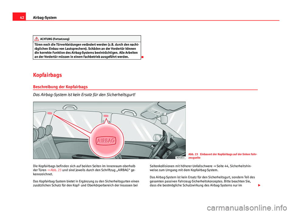 Seat Leon 5D 2009 Betriebsanleitung (in German) 42Airbag-System
ACHTUNG (Fortsetzung)
Türen noch die Türverkleidungen verändert werden (z.B. durch den nacht-
räglichen Einbau von Lautsprechern). Schäden an der Vordertür können
die korrekte F Seat Leon 5D 2009 Betriebsanleitung (in German) 42Airbag-System
ACHTUNG (Fortsetzung)
Türen noch die Türverkleidungen verändert werden (z.B. durch den nacht-
räglichen Einbau von Lautsprechern). Schäden an der Vordertür können
die korrekte F