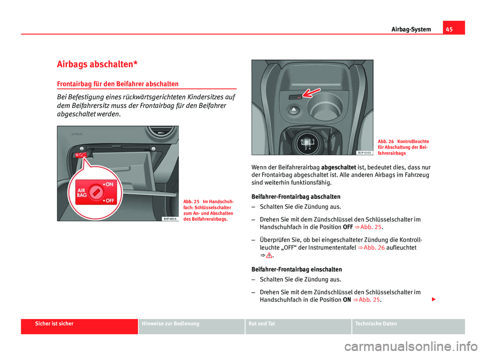 Seat Leon 5D 2009 Betriebsanleitung (in German) 45
Airbag-System
Airbags abschalten*
Frontairbag für den Beifahrer abschalten
Bei Befestigung eines rückwärtsgerichteten Kindersitzes auf
dem Beifahrersitz muss der Frontairbag für den Beifahrer
a Seat Leon 5D 2009 Betriebsanleitung (in German) 45
Airbag-System
Airbags abschalten*
Frontairbag für den Beifahrer abschalten
Bei Befestigung eines rückwärtsgerichteten Kindersitzes auf
dem Beifahrersitz muss der Frontairbag für den Beifahrer
a