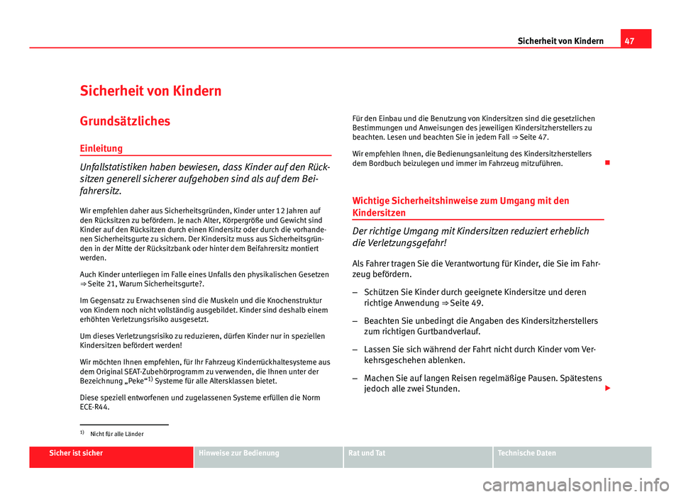 Seat Leon 5D 2009 Betriebsanleitung (in German) 47
Sicherheit von Kindern
Sicherheit von Kindern
Grundsätzliches Einleitung
Unfallstatistiken haben bewiesen, dass Kinder auf den Rück-
sitzen generell sicherer aufgehoben sind als auf dem Bei-
fahr Seat Leon 5D 2009 Betriebsanleitung (in German) 47
Sicherheit von Kindern
Sicherheit von Kindern
Grundsätzliches Einleitung
Unfallstatistiken haben bewiesen, dass Kinder auf den Rück-
sitzen generell sicherer aufgehoben sind als auf dem Bei-
fahr